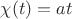 $\chi(t)=at$