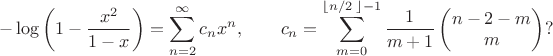 $$-\log \left( 1-\frac{{{x}^{2}}}{1-x} \right)=\sum\limits_{n=2}^{\infty }{{{c}_{n}}{{x}^{n}}}, \qquad{{c}_{n}}=\sum\limits_{m=0}^{\left\lfloor {n}/{2}\; \right\rfloor -1}{\frac{1}{m+1}}\left( \begin{matrix}
   n-2-m  \\
   m  \\
\end{matrix} \right)?$$