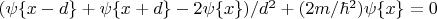 $(\psi{\mathcal{f} x -d\mathcal{g}} + \psi\mathcal{f} x+d \mathcal{g}} - 2 \psi{\mathcal{f} x  \mathcal{g}})/{d^2} + (2m/{\hbar ^2}){\psi {\mathcal{f} x \mathcal{g}}} = 0$