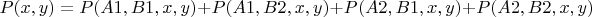 $P(x,y)=P(A1,B1,x,y)+P(A1,B2,x,y)+P(A2,B1,x,y)+P(A2,B2,x,y)$
