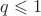 $q \leqslant 1$