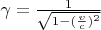 $\gamma = \frac{1}{\sqrt{1 - (\frac{\upsilon}{c}) ^2}}$