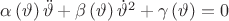 $\alpha\left(\vartheta\right)\ddot{\vartheta}+\beta\left(\vartheta\right)\dot{\vartheta}^{2}+\gamma\left(\vartheta\right)=0$
