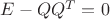 $E - QQ^T = 0$