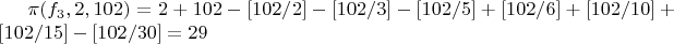 $\pi(f_3,2,102)=2+102-[102/2]-[102/3]-[102/5]+[102/6]+[102/10]+[102/15]-[102/30]=29$
