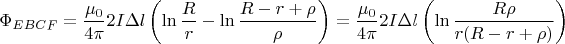 \[
\Phi _{EBCF}  = \frac{{\mu _0 }}{{4\pi }}2I\Delta l\left( {\ln \frac{R}{r} - \ln \frac{{R - r + \rho }}{\rho }} \right) = \frac{{\mu _0 }}{{4\pi }}2I\Delta l\left( {\ln \frac{{R\rho }}{{r(R - r + \rho )}}} \right)
\]