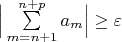 $\Big|\sum\limits_{m=n+1}^{n+p}a_m \Big|\geq \varepsilon$