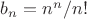 $b_n=n^n/n!$