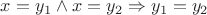 $x=y_1 \wedge x = y_2 \Rightarrow y_1=y_2$