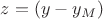 $z = \left( {y - y_M } \right)$