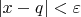 $|x-q|<\varepsilon$