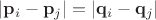 $|\mathbf p_i-\mathbf p_j|=|\mathbf q_i-\mathbf q_j|$