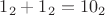 $1_2+1_2= 10_2$
