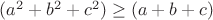 $ (a^2 + b^2 + c^2)\geq (a + b + c) $