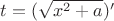 $t = (\sqrt{x^2 + a})'$