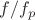 $f/f_p$ $f/f_p$