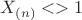$X_{(n)} <> 1$
