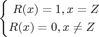 $$\begin{cases}\ R(x)=1, x=Z\\R(x)=0, x \neq Z\end{cases}$$
