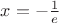 $x=-\frac{1}{e}$