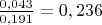 $\frac {0,043}{0,191}=0,236$