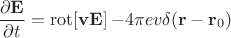 $$\frac{\partial\mathbf{E}}{\partial{t}}=\operatorname{rot [\mathbf{v}\mathbf{E}]}-4\pi{e}\mathb{v}\delta(\mathbf{r}-\mathbf{r}_0)}$$