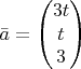 $$
\bar{a}=\begin{pmatrix}
3t\\ 
t\\ 
3
\end{pmatrix}
$$