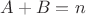 $A+B = n$ $A+B = n$