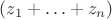 $(z_1+\ldots +z_n)$ $(z_1+\ldots +z_n)$