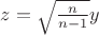 $z=\sqrt{\frac{n}{n-1}}y$