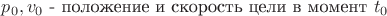 $p_{0},v_{0} &\text { - положение и скорость цели в момент } t_{0}