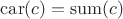 $\mathrm{car}(c) = \mathrm{sum}(c)$