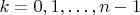 $k = 0, 1, \ldots, n - 1$
