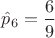 $\hat p_6=\dfrac{6}{9}$