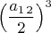 $\left(\dfrac{a_{1\,2}}{2}\right)^{3}$