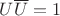 $U \overline{U} =1$ $U \overline{U} =1$