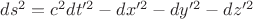 $ds^2=c^2dt'^2-dx'^2-dy'^2-dz'^2$