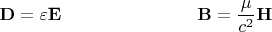 $\begin{array}{ll}{\mkern 180mu} &\\ \displaystyle \mathbf{D}=\varepsilon\mathbf{E}&\displaystyle \mathbf{B}=\frac{\mu}{c^2}\mathbf{H}\end{array}$