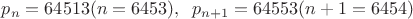 $p_n=64513 (n=6453),\;\;p_{n+1}=64553 (n+1=6454)$