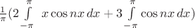 $\frac{1}{\pi}(2\int\limits_{-\pi}^{\pi}\ x\cos nx\,dx  + 3\int\limits_{-\pi}^{\pi}\cos nx\,dx)$
