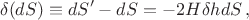 $$
\delta(dS)\equiv dS'-dS=-2H\delta hdS\,,
$$