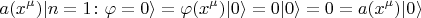 $$a(x^\mu)|n=1\colon\varphi=0\rangle=\varphi(x^\mu)|0\rangle=0|0\rangle=0=a(x^\mu)|0\rangle$$
