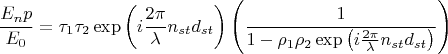 $$\frac{E_np}{E_0}=\tau_1 \tau_2 \exp \left (i \frac{2 \pi}{\lambda}n_{st}d_{st} \right ) \left ( \frac{1}{1- \rho_1 \rho_2 \exp\left (i \frac{2 \pi}{\lambda}n_{st}d_{st}} \right ) \right )  $$