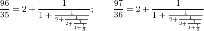 $${96\over35}=2+{1\over1+{1\over2+{1\over2+{1\over1+{1\over3}}}}};\qquad{97\over36}=2+{1\over1+{1\over2+{1\over3+{1\over1+{1\over2}}}}}$$