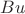 $Bu$