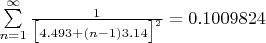 $\sum \limits _{n=1}^{\infty}\frac{1}{\big [4.493+(n-1) 3.14  \big ]^2}= 0.1009824 $