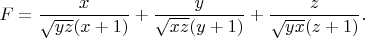 $$
F = \frac{x}{\sqrt{yz}(x + 1)} + \frac{y}{\sqrt{xz}(y + 1)} + \frac{z}{\sqrt{yx}(z + 1)}. 
$$