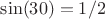 $\sin(30) = 1/2$