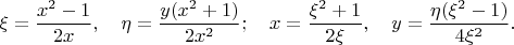 $$
\xi=\frac{x^2-1}{2x}, \quad \eta=\frac{y(x^2+1)}{2x^2}; \quad
x=\frac{\xi^2+1}{2\xi}, \quad y=\frac{\eta(\xi^2-1)}{4\xi^2}.
$$