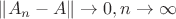 $\|A_n-A\|\rightarrow 0, n\rightarrow\infty$