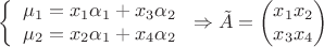 $$\left\{
\begin{array}{rcl}
 \mu_1 = x_1\alpha_1 + x_3\alpha_2 \\
 \mu_2 = x_2\alpha_1 +  x_4\alpha_2\\
\end{array}
\right. \Rightarrow \tilde{A} = \begin{pmatrix}
 x_1  x_2 \\
 x_3  x_4 \\
\end{pmatrix}$$